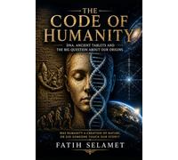 THE CODE OF HUMANITY: DNA, Ancient Tablets, and the Great Question of Our Origins