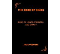 The Code of Kings: Rules of Honor, Strength, and Legacy