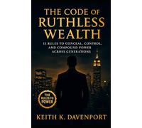 The Code of Ruthless Wealth: 12 Rules to Conceal, Control, and Compound Power Across Generations: 24 (The Succession Collection)