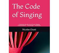 The Code of Singing: A Journey into the Art of Lyric Singing Consciousness - Knowledge - Awareness
