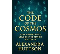 The Code of the Cosmos: How Numerology Unlocks the Matrix We Live In