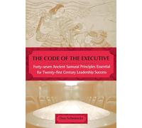 The Code of the Executive: Forty-seven Ancient Samurai Principles Essential for Twenty-first Century Leadership Success
