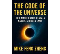 THE CODE OF THE UNIVERSE: HOW MATHMATICS REVEALS NATURES' HIDDEN LAWS