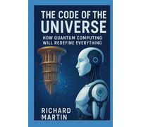The code of the universe: How Quantum Computing will redefine everything