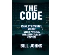 The Code: SCADA, OT Networks, and the Cyber-Physical Infrastructure of Control (American Infrastructure: Engines of Belonging)