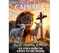 The Code to Calvary: Six Steps From the Cross to the Throne