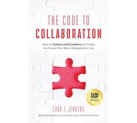 The Code to Collaboration: How to Collect and Combine to Create the Future You Were Designed to Live