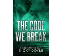 The Code We Break (Hidden Truths Book 1): A Standalone Dark Hacker Romance of Hidden Identities and Obsessive Devotion