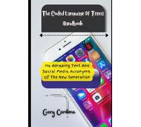 The Coded Language Of Teens Handbook: 116 Amazing Text And Social Media Acronyms Of The New Generation