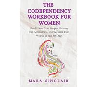 The Codependency Workbook for Women: Break Free from People-Pleasing, Set Boundaries, and Reclaim Your Worth in Just 30 Days (The Emotional Recovery and Connection Series)