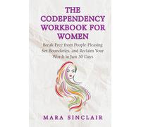 The Codependency Workbook for Women: Break Free from People-Pleasing, Set Boundaries, and Reclaim Your Worth in Just 30 Days (The Emotional Recovery and Connection Series)