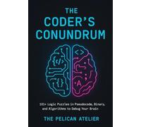 The Coder's Conundrum: 101+ Logic Puzzles in Pseudocode, Binary, and Algorithms to Debug Your Brain (BINARY BRAIN SERIES)