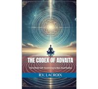The Codex of Advaita: The Infinite Self: Awakening to Non-Dual Reality: 2 (Advaita Vedanta)