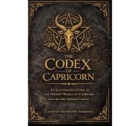 THE CODEX OF CAPRICORN: The Definitive Guide to the House of Capricorn Universe