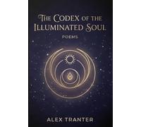 The Codex of the Illuminated Soul (Poems by Alex Tranter)
