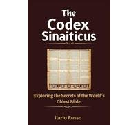 THE CODEX SINAITICUS: Exploring the Secrets of the World's Oldest Bible (The Sacred Codices Series)