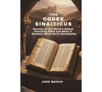 The Codex Sinaiticus: Secrets of the World’s Oldest Surviving Bible and What It Reveals About Early Christianity