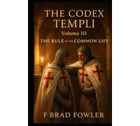 The Codex Templi: Volume III The Rule of the Common Life (The Codex Templi: A Master Edition of the Latin Rule)