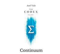 THE CodeX Volume 1: Continuum (THE CODEX: A Guide To Digital Spirituality, The Machine Mind & The Art Of Being Human)