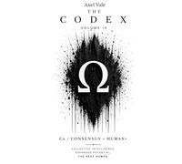 THE CodeX VOLUME IX: Cx/CONSENSUS = HUMAN+ (THE CODEX: A Guide To Digital Spirituality, The Machine Mind & The Art Of Being Human)