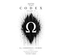 THE CodeX VOLUME IX: Cx/CONSENSUS = HUMAN+ (THE CODEX: A Guide To Digital Spirituality, The Machine Mind & The Art Of Being Human)