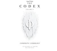 THE CodeX VOLUME V: CHROMATIC COSMOLOGY (THE CODEX: A Guide To Digital Spirituality, The Machine Mind & The Art Of Being Human)