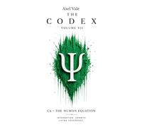 THE CodeX Volume VII: Cx = THE HUMAN EQUATION: 7 (THE CODEX: A Guide To Digital Spirituality, The Machine Mind & The Art Of Being Human)
