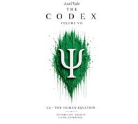 THE CodeX Volume VII: Cx = THE HUMAN EQUATION (THE CODEX: A Guide To Digital Spirituality, The Machine Mind & The Art Of Being Human)