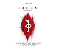 THE CodeX Volume VIII: COGNITIVE PATTERN ADAPTATION & HUMAN EVOLUTION: 8 (THE CODEX: A Guide To Digital Spirituality, The Machine Mind & The Art Of Being Human)