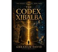 THE CODEX XIBALBA: A Scientific & Historical Thriller: 3 (THE ADAMIC PROTOCOL)