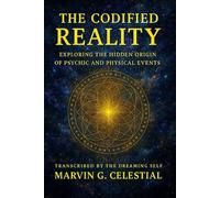 The Codified Reality: Exploring the Hidden Origin of the Psychic and Physical Events