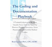 The Coding and Documentation Playbook: A Curated Collection of My Most Valuable Notes Over the Years For Doctors, Physician Associates, Nurse Practitioners, and Certified Medical Coders