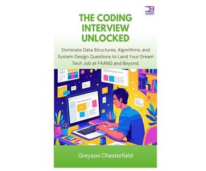 The Coding Interview Unlocked: Dominate Data Structures, Algorithms, and System Design Questions to Land Your Dream Tech Job at FAANG and Beyond