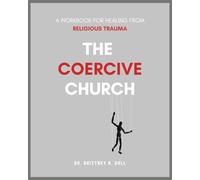 The Coercive Church: A Workbook for Healing from Religious Trauma