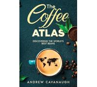 The Coffee Atlas: Discovering the World's Best Beans