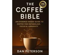 The Coffee Bible: An Evidence-Based Guide to Coffee for Metabolism, Focus & Longevity