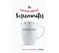 The Coffee Break Screenwriter: Writing Your Script 10 Minutes at a Time: Writing Your Script Ten Minutes at a Time