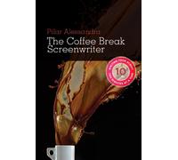 The Coffee Break Screenwriter: Writing Your Script Ten Minutes at a Time