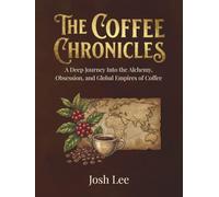 The Coffee Chronicles: A Deep Journey into the Alchemy, Obsession, and Global Empires of Coffee