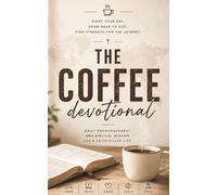The Coffee Devotional: A 40 Day Christian Devotional For Coffee Lovers, Coffee Drinkers, and the Art of Coffee and Espresso for Finding Christ in Coffee and Spiritual Growth