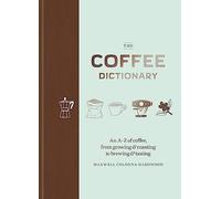 The Coffee Dictionary: An A-Z of coffee, from growing & roasting to brewing & tasting