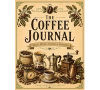 The Coffee Journal: A Beautifully Illustrated Vintage Coffee Tasting Log with Flavor Wheel, Brew & Roast Guides, Origin Map, Grind Reference, Food ... & Wishlist - 100 Full-Color Pages, 8.5 × 11
