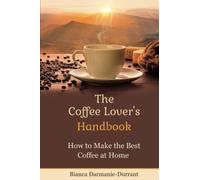 The Coffee Lover's Handbook:: How to Make the Best Coffee at Home