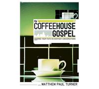 The Coffeehouse Gospel: Sharing Your Faith Through Everday Conversation