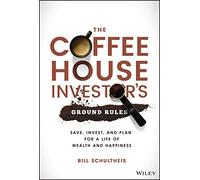 The Coffeehouse Investor's Ground Rules: Save, Invest, and Plan for a Life of Wealth and Happiness