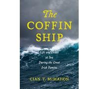 The Coffin Ship: Life and Death at Sea during the Great Irish Famine: 4 (The Glucksman Irish Diaspora Series)