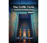 The Coffin Texts: Sacred Spells of the Afterlife's Journey Volume 3