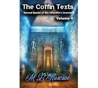 The Coffin Texts: Sacred Spells of the Afterlife's Journey Volume 4
