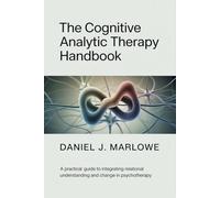 The Cognitive Analytic Therapy Handbook: A Practical Guide to Integrating Relational Understanding and Change in Psychotherapy