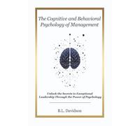 The Cognitive and Behavioral Psychology of Project Management: Unlock the Secrets to Exceptional Leadership Through the Power of Psychology